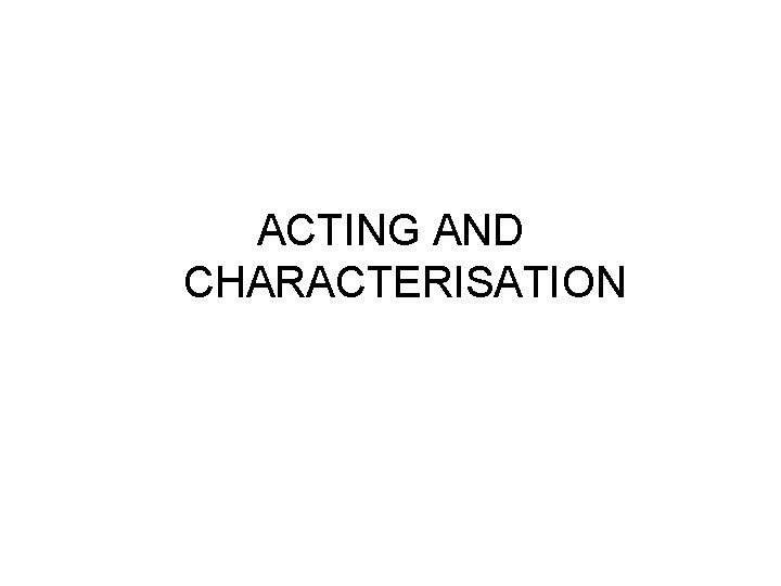 ACTING AND CHARACTERISATION 