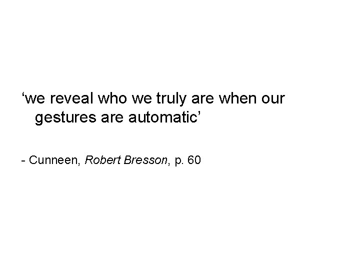 ‘we reveal who we truly are when our gestures are automatic’ - Cunneen, Robert