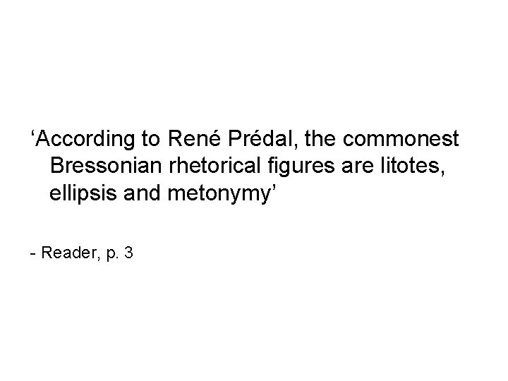 ‘According to René Prédal, the commonest Bressonian rhetorical figures are litotes, ellipsis and metonymy’