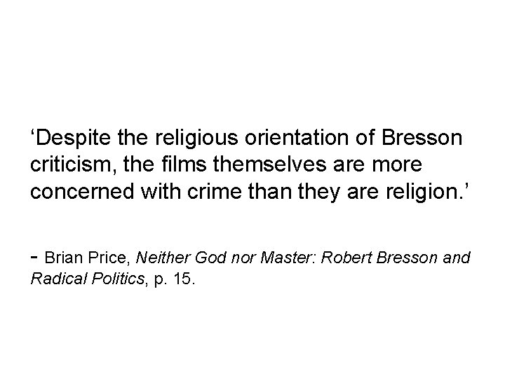 ‘Despite the religious orientation of Bresson criticism, the films themselves are more concerned with