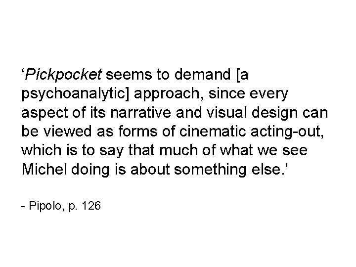 ‘Pickpocket seems to demand [a psychoanalytic] approach, since every aspect of its narrative and