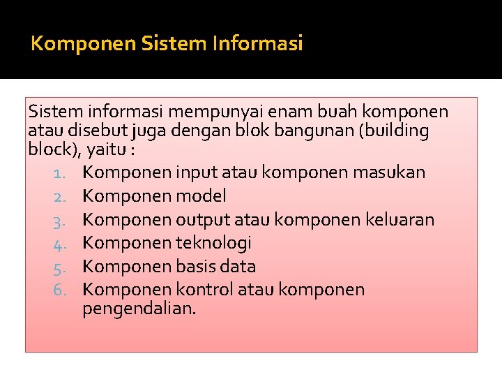 Komponen Sistem Informasi Sistem informasi mempunyai enam buah komponen atau disebut juga dengan blok