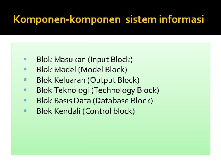 Komponen-komponen sistem informasi Blok Masukan (Input Block) Blok Model (Model Block) Blok Keluaran (Output