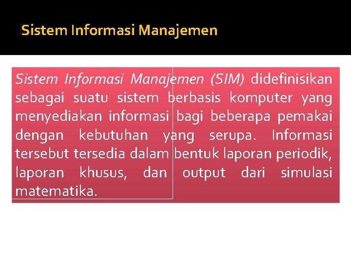 Sistem Informasi Manajemen (SIM) didefinisikan sebagai suatu sistem berbasis komputer yang menyediakan informasi bagi