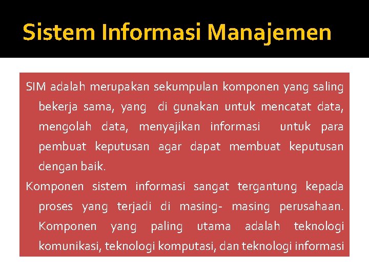 Sistem Informasi Manajemen SIM adalah merupakan sekumpulan komponen yang saling bekerja sama, yang di