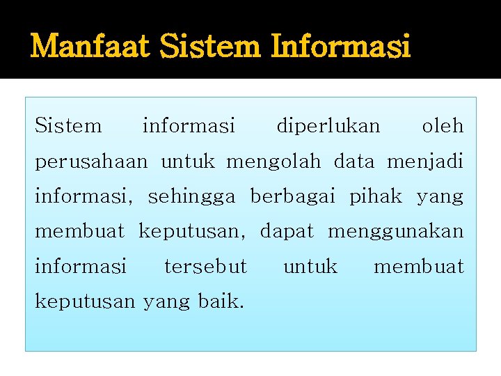 Manfaat Sistem Informasi Sistem informasi diperlukan oleh perusahaan untuk mengolah data menjadi informasi, sehingga