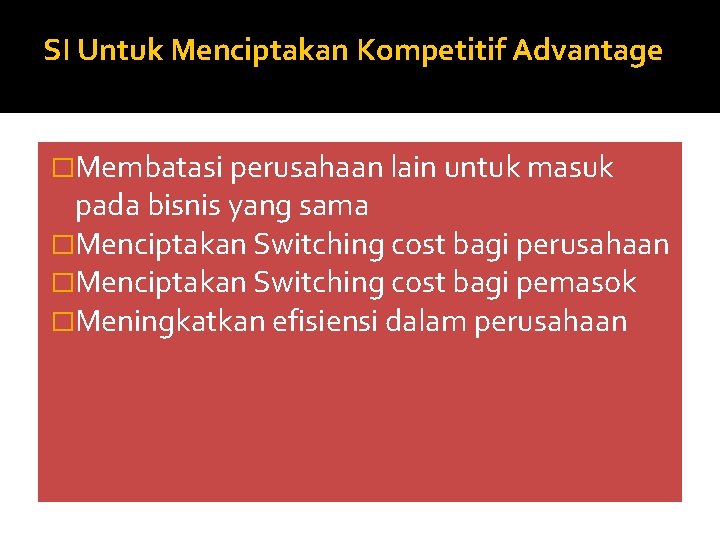 SI Untuk Menciptakan Kompetitif Advantage �Membatasi perusahaan lain untuk masuk pada bisnis yang sama