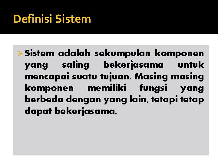 Definisi Sistem Ø Sistem adalah sekumpulan komponen yang saling bekerjasama untuk mencapai suatu tujuan.