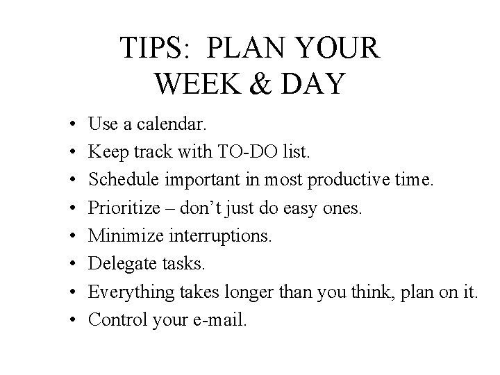 TIPS: PLAN YOUR WEEK & DAY • • Use a calendar. Keep track with