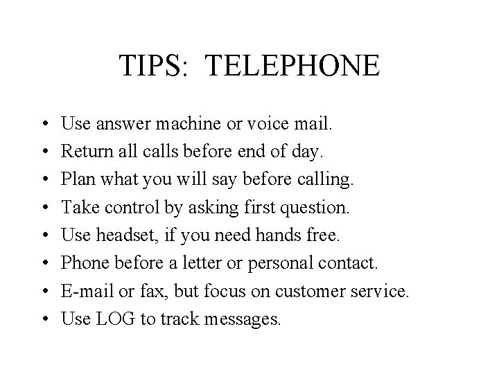 TIPS: TELEPHONE • • Use answer machine or voice mail. Return all calls before