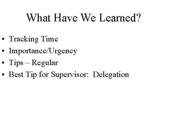 What Have We Learned? • • Tracking Time Importance/Urgency Tips – Regular Best Tip