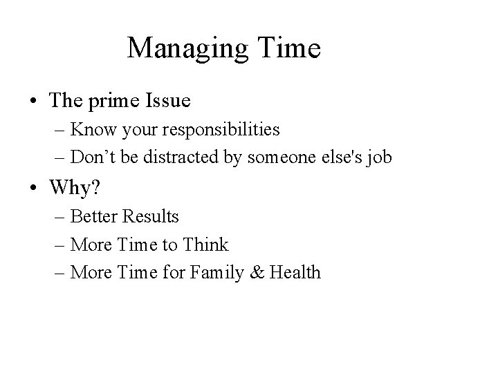 Managing Time • The prime Issue – Know your responsibilities – Don’t be distracted