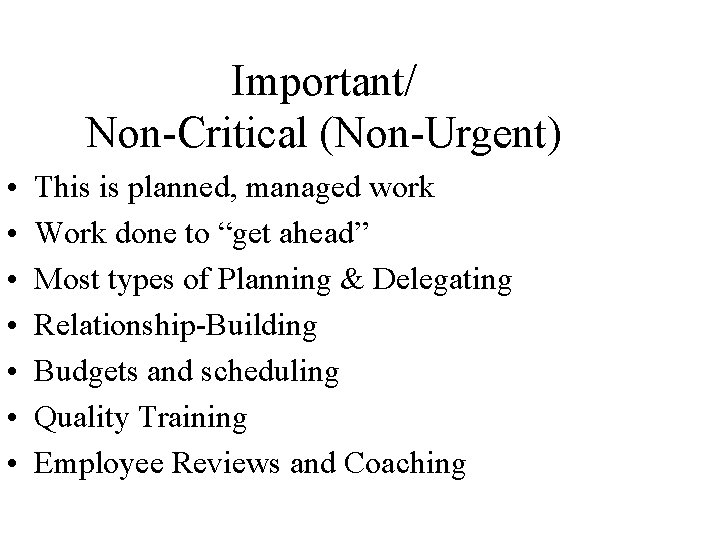 Important/ Non-Critical (Non-Urgent) • • This is planned, managed work Work done to “get