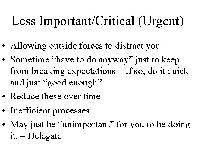 Less Important/Critical (Urgent) • Allowing outside forces to distract you • Sometime “have to