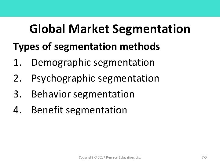 Global Market Segmentation Types of segmentation methods 1. Demographic segmentation 2. Psychographic segmentation 3. Global Market Segmentation Types of segmentation methods 1. Demographic segmentation 2. Psychographic segmentation 3.