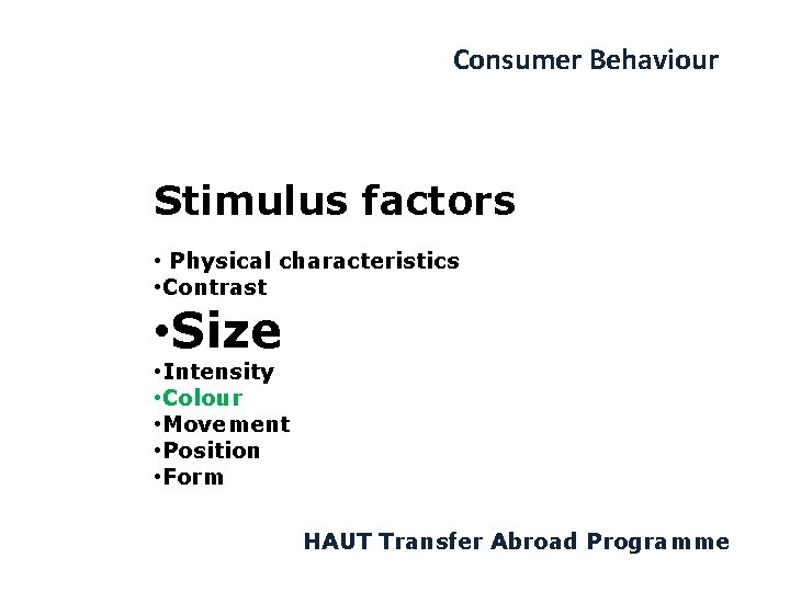 Consumer Behaviour Stimulus factors • Physical characteristics • Contrast • Size • Intensity •