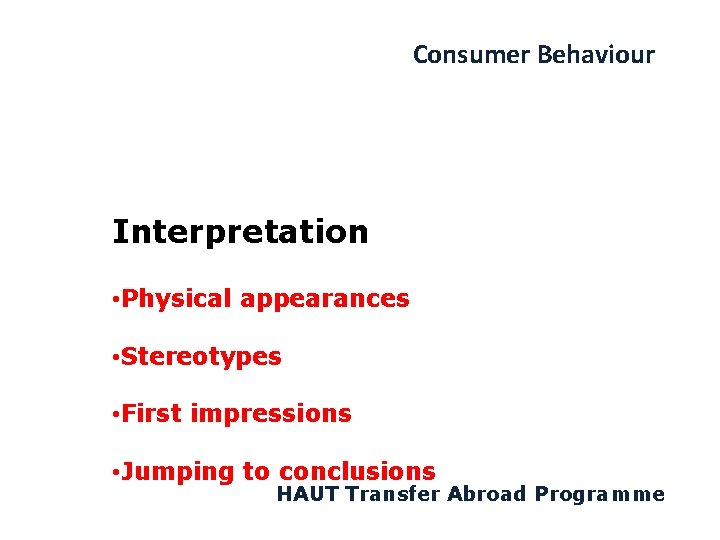 Consumer Behaviour Interpretation • Physical appearances • Stereotypes • First impressions • Jumping to