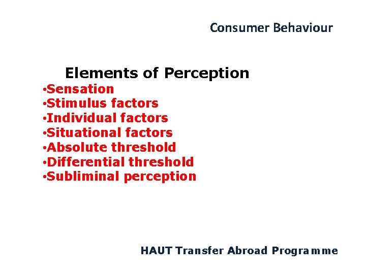 Consumer Behaviour Elements of Perception • Sensation • Stimulus factors • Individual factors •