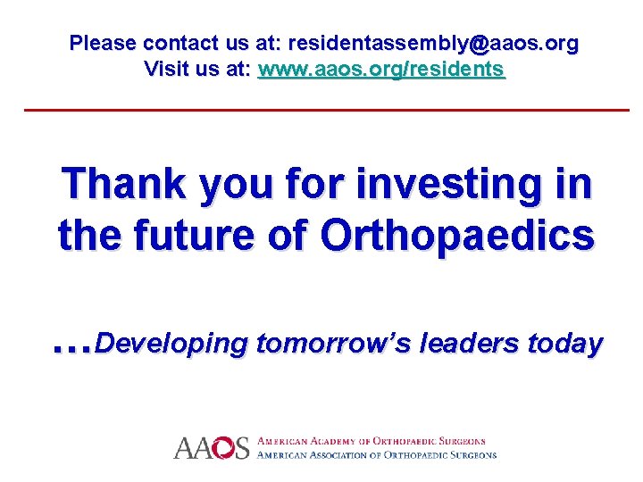 Please contact us at: residentassembly@aaos. org Visit us at: www. aaos. org/residents Thank you