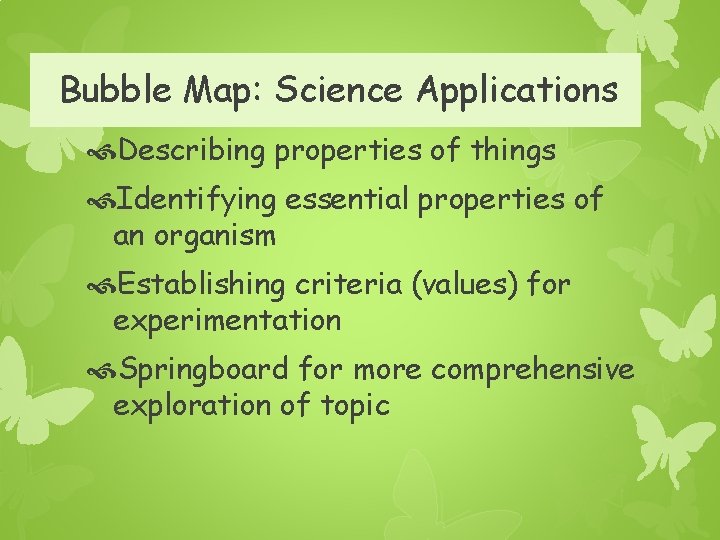 Bubble Map: Science Applications Describing properties of things Identifying essential properties of an organism