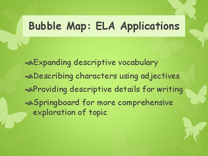 Bubble Map: ELA Applications Expanding descriptive vocabulary Describing characters using adjectives Providing descriptive details