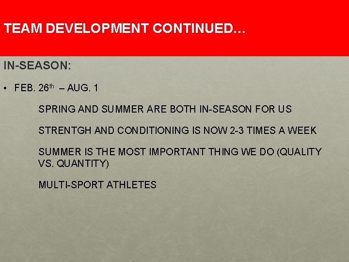 TEAM DEVELOPMENT CONTINUED… IN-SEASON: • FEB. 26 th – AUG. 1 SPRING AND SUMMER