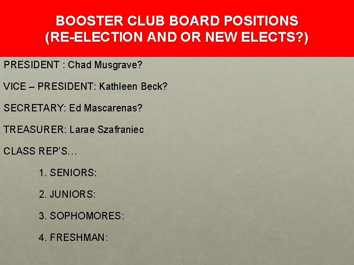 BOOSTER CLUB BOARD POSITIONS (RE-ELECTION AND OR NEW ELECTS? ) PRESIDENT : Chad Musgrave?
