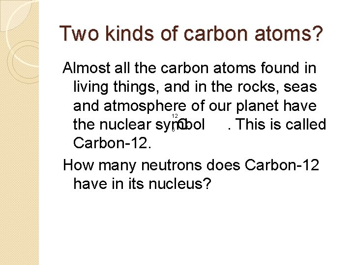 Two kinds of carbon atoms? Almost all the carbon atoms found in living things,
