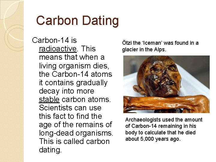 Carbon Dating Carbon-14 is radioactive. This means that when a living organism dies, the