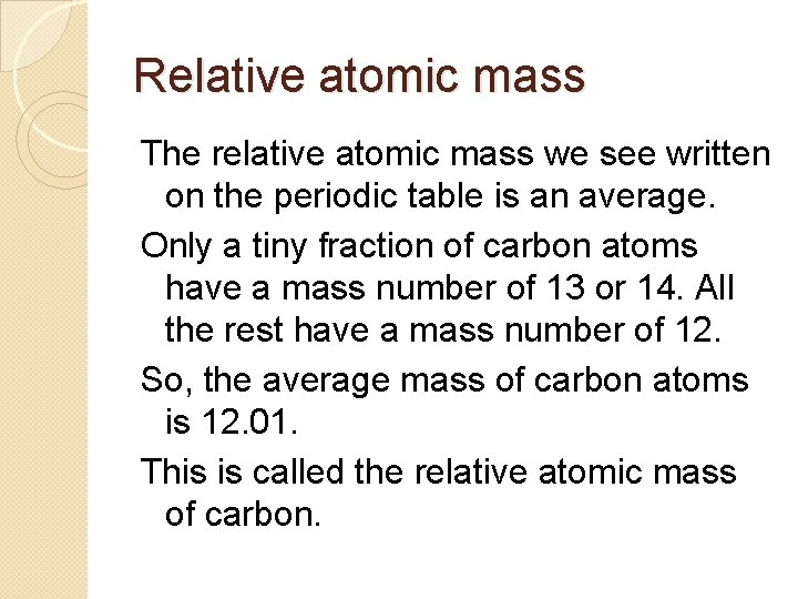 Relative atomic mass The relative atomic mass we see written on the periodic table
