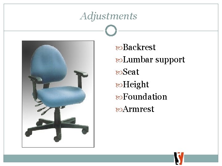 Adjustments Backrest Lumbar support Seat Height Foundation Armrest 