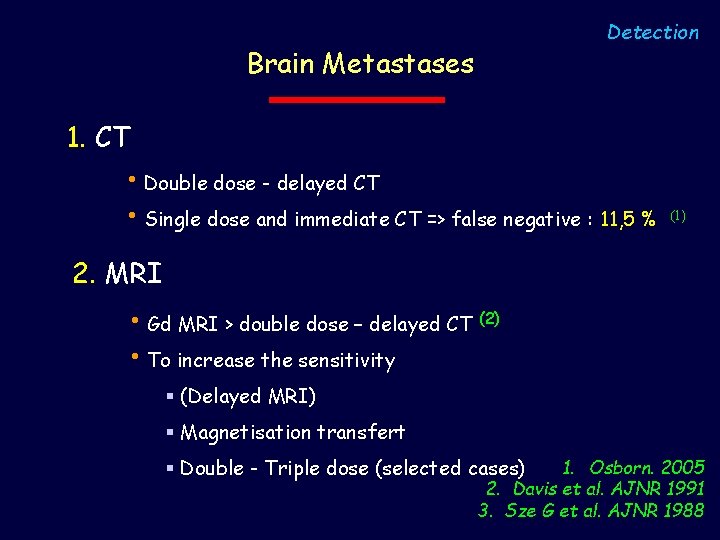 Detection Brain Metastases 1. CT • Double dose - delayed CT • Single dose