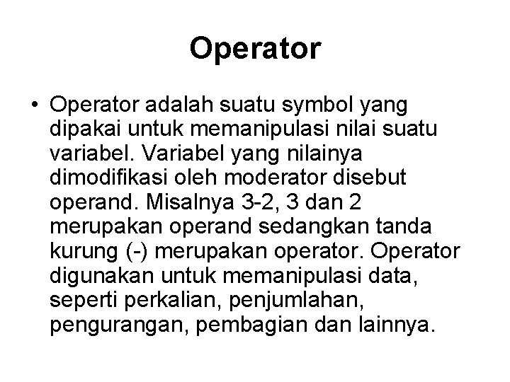 Operator • Operator adalah suatu symbol yang dipakai untuk memanipulasi nilai suatu variabel. Variabel