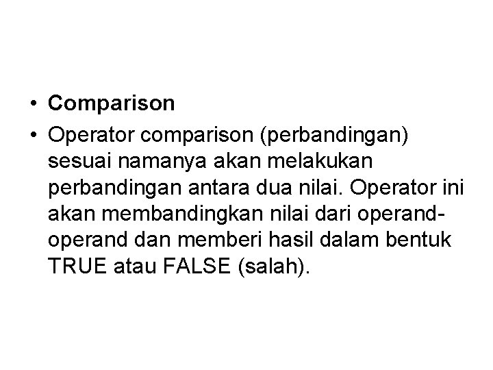  • Comparison • Operator comparison (perbandingan) sesuai namanya akan melakukan perbandingan antara dua