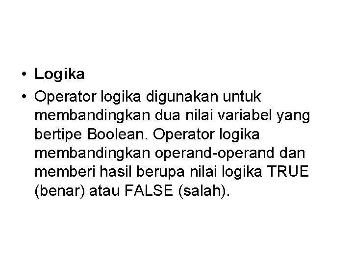  • Logika • Operator logika digunakan untuk membandingkan dua nilai variabel yang bertipe