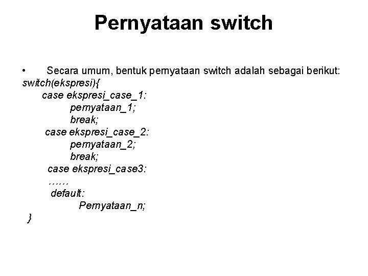 Pernyataan switch • Secara umum, bentuk pernyataan switch adalah sebagai berikut: switch(ekspresi){ case ekspresi_case_1: