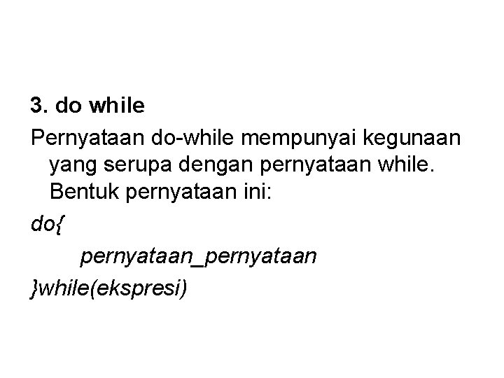 3. do while Pernyataan do-while mempunyai kegunaan yang serupa dengan pernyataan while. Bentuk pernyataan