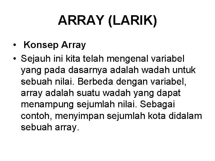 ARRAY (LARIK) • Konsep Array • Sejauh ini kita telah mengenal variabel yang pada