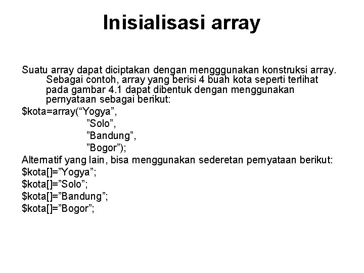 Inisialisasi array Suatu array dapat diciptakan dengan mengggunakan konstruksi array. Sebagai contoh, array yang