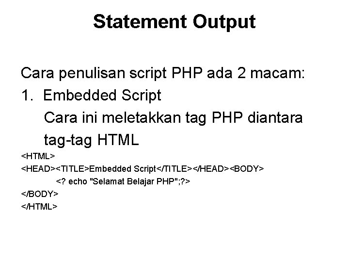 Statement Output Cara penulisan script PHP ada 2 macam: 1. Embedded Script Cara ini