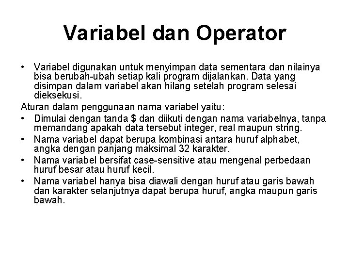 Variabel dan Operator • Variabel digunakan untuk menyimpan data sementara dan nilainya bisa berubah-ubah