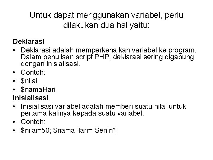 Untuk dapat menggunakan variabel, perlu dilakukan dua hal yaitu: Deklarasi • Deklarasi adalah memperkenalkan