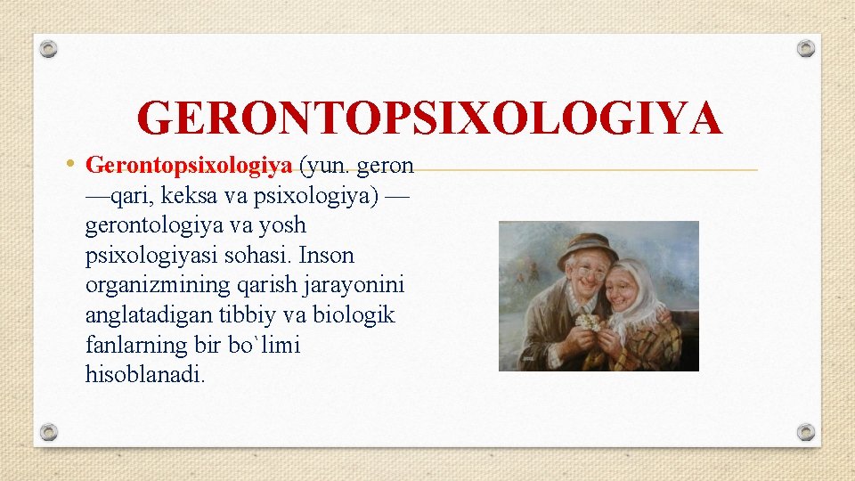 GERONTOPSIXOLOGIYA • Gerontopsixologiya (yun. geron —qari, keksa va psixologiya) — gerontologiya va yosh psixologiyasi