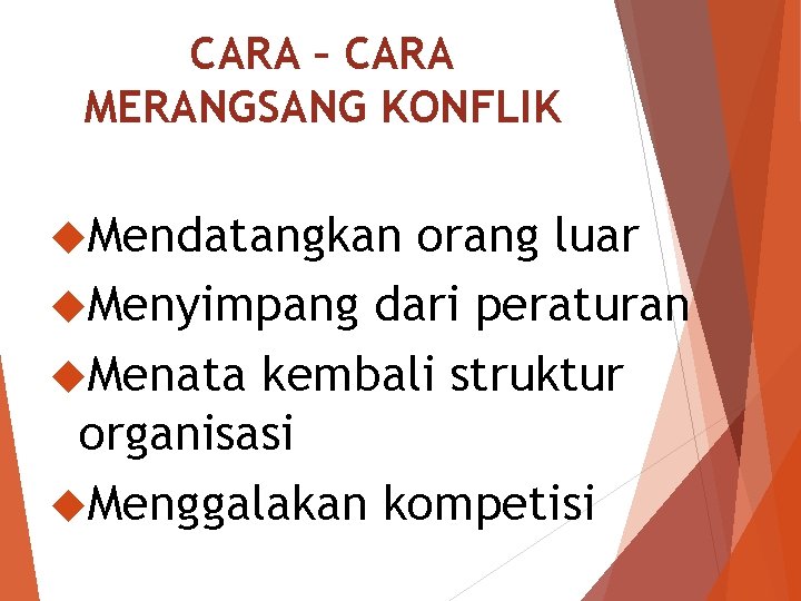 CARA – CARA MERANGSANG KONFLIK Mendatangkan orang luar Menyimpang dari peraturan Menata kembali struktur