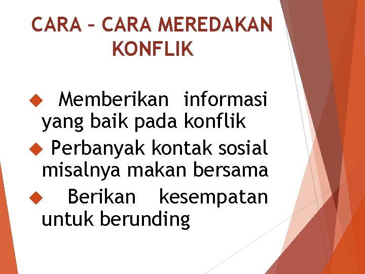 CARA – CARA MEREDAKAN KONFLIK Memberikan informasi yang baik pada konflik Perbanyak kontak sosial