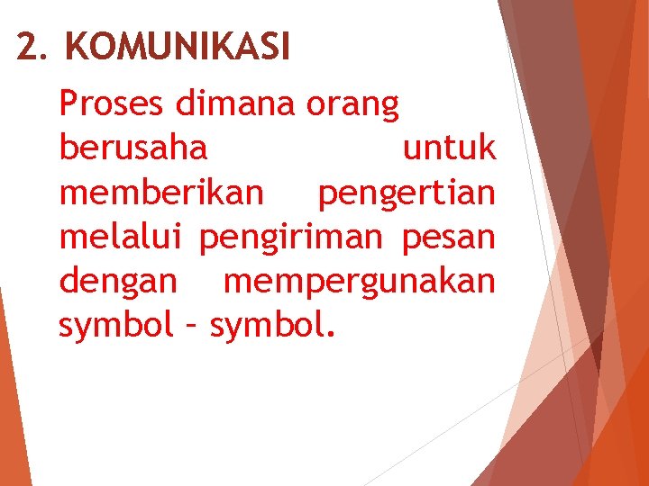 2. KOMUNIKASI Proses dimana orang berusaha untuk memberikan pengertian melalui pengiriman pesan dengan mempergunakan