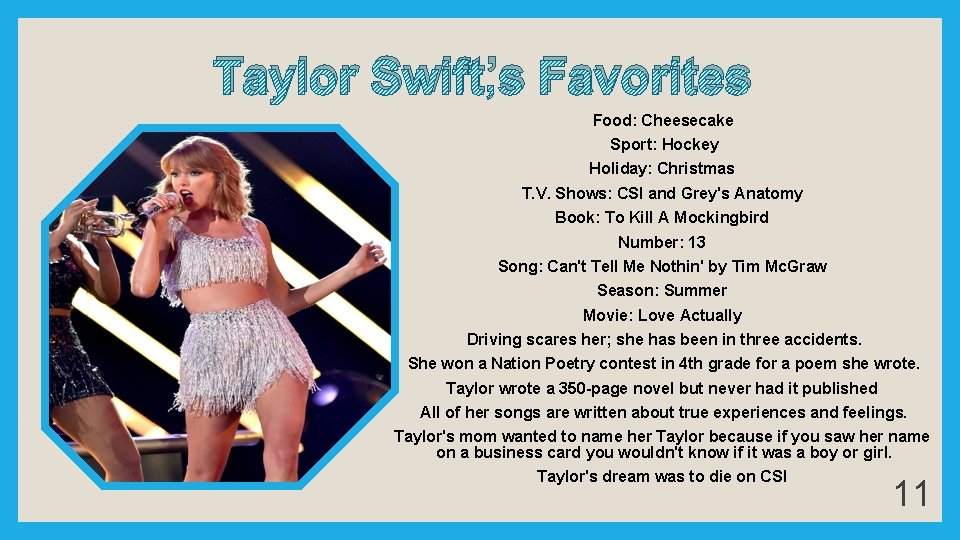 Taylor Swift’s Favorites Food: Cheesecake Sport: Hockey Holiday: Christmas T. V. Shows: CSI and