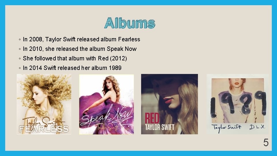 Albums ◦ In 2008, Taylor Swift released album Fearless ◦ In 2010, she released