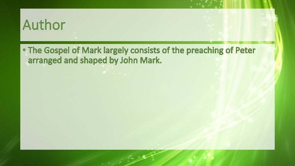 Author • The Gospel of Mark largely consists of the preaching of Peter arranged