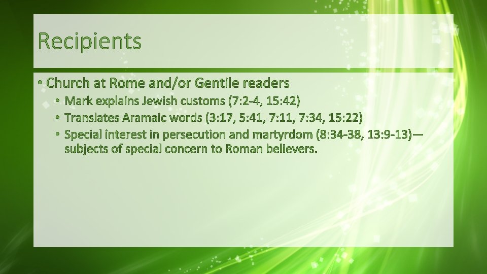 Recipients • Church at Rome and/or Gentile readers • Mark explains Jewish customs (7: